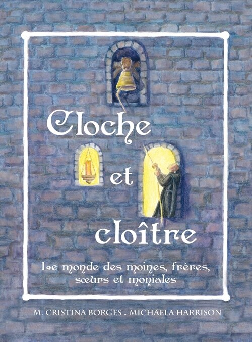 Cloche et clo?re: Le monde des moines, fr?es, soeurs et moniales (Hardcover)