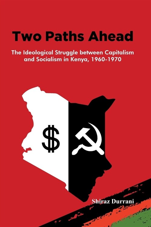 Two Paths Ahead: The Ideological Struggle between Capitalism and Socialism in Kenya, 1960-1970 (Paperback)