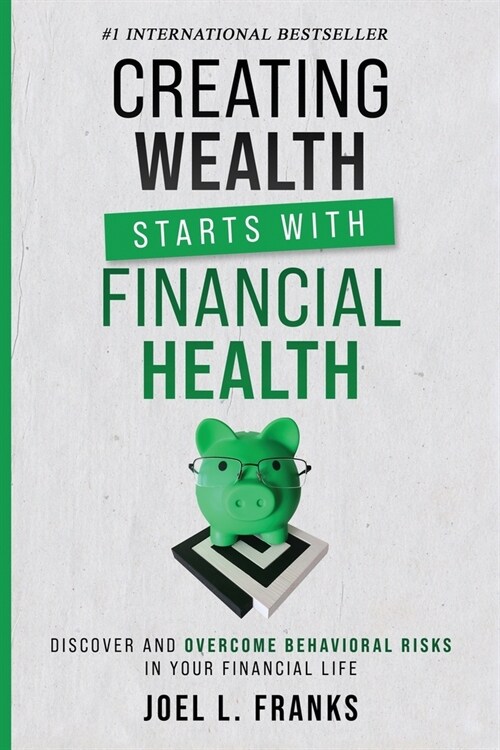 Creating Wealth Starts With Financial Health: Discover and Overcome Behavioral Risks in Your Financial Life (Paperback)