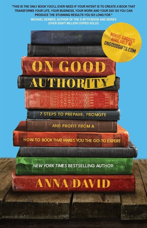 On Good Authority: 7 Steps to Prepare, Promote and Profit from a How-To Book That Makes You the Go-to Expert (Paperback)