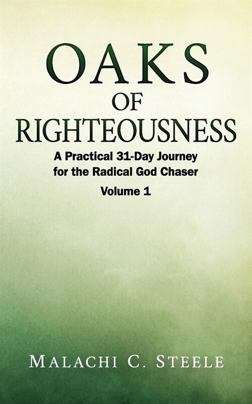 Oaks of Righteousness: A Practical 31-Day Journey for the Radical God Chaser - Volume 1 (Paperback)