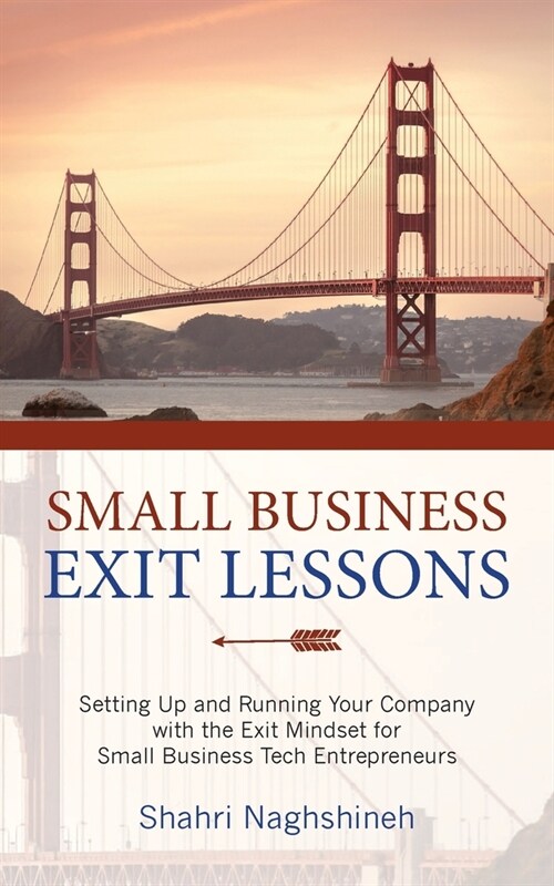 Small Business Exit Lessons: Setting Up and Running Your Company with the Exit Mindset for Small Tech Business Entrepreneurs (Paperback)