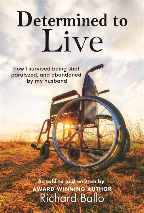 Determined to Live: How I Survived Being Shot, Paralyzed, and Abandoned by My Husband (Paperback)