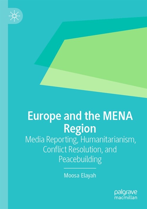 Europe and the Mena Region: Media Reporting, Humanitarianism, Conflict Resolution, and Peacebuilding (Paperback, 2022)