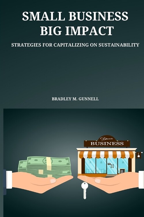 Small Business, Big Impact Strategies for Capitalizing on Sustainability (Paperback)