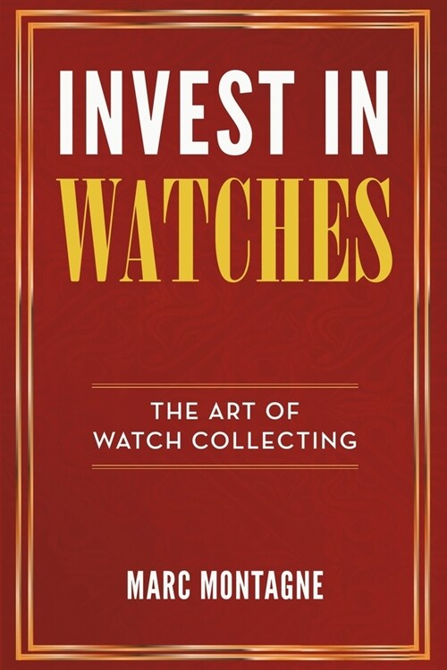 Invest in Watches: The Art of Watch Collecting (Paperback)