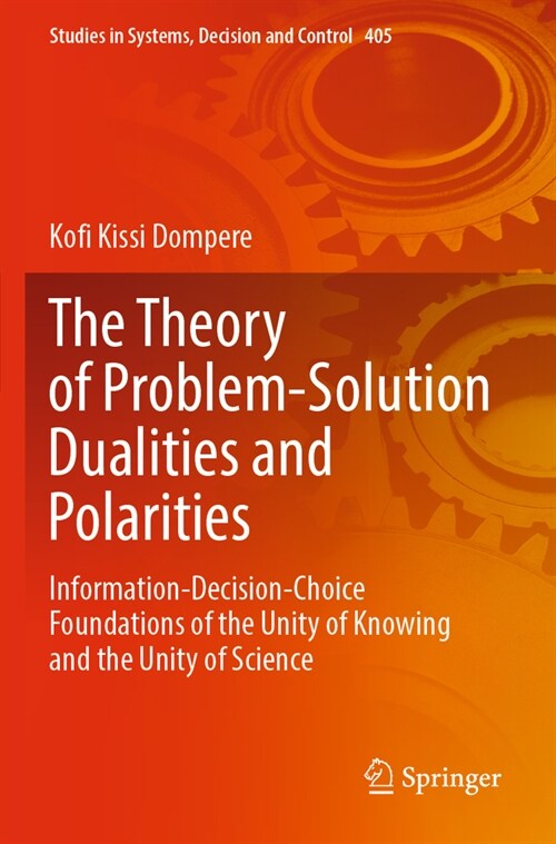 The Theory of Problem-Solution Dualities and Polarities: Information-Decision-Choice Foundations of the Unity of Knowing and the Unity of Science (Paperback, 2022)