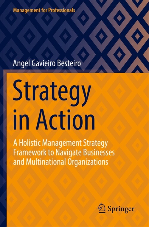 Strategy in Action: A Holistic Management Strategy Framework to Navigate Businesses and Multinational Organizations (Paperback, 2022)