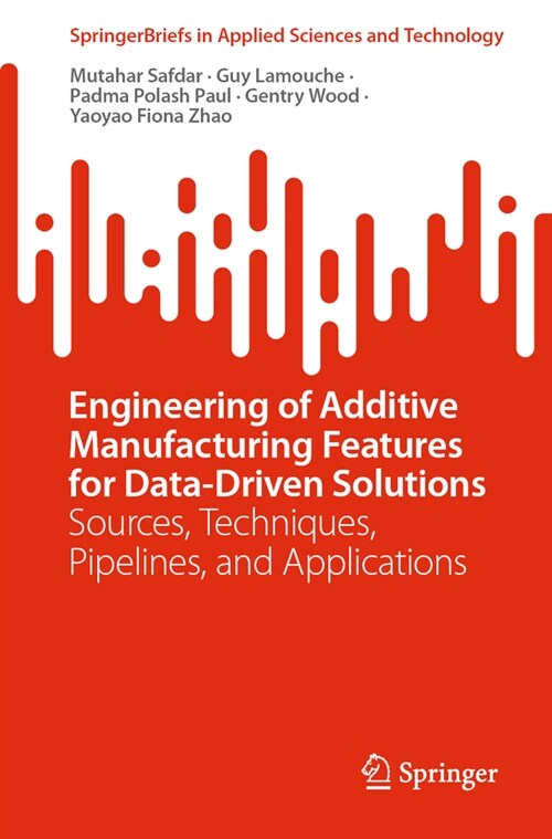 Engineering of Additive Manufacturing Features for Data-Driven Solutions: Sources, Techniques, Pipelines, and Applications (Paperback, 2023)