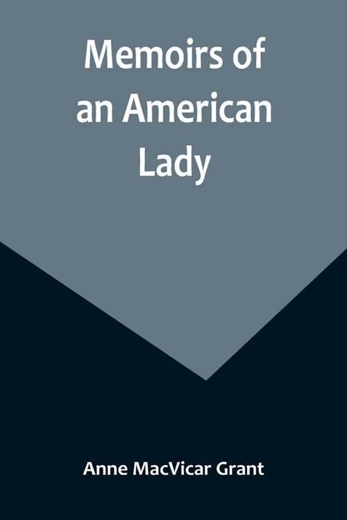 Memoirs of an American Lady; With Sketches of Manners and Scenery in America, as They Existed Previous to the Revolution (Paperback)