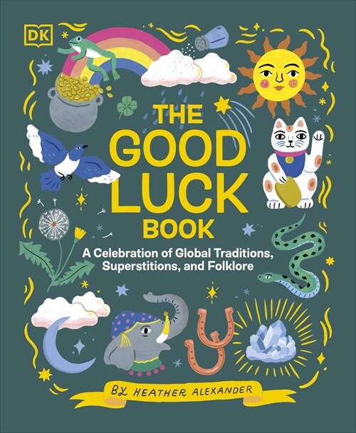 The Good Luck Book : A Celebration of Global Traditions, Superstitions, and Folklore (Hardcover)