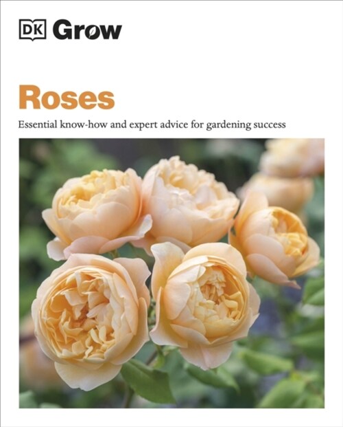 Grow Roses : Essential Know-how and Expert Advice for Gardening Success (Paperback)