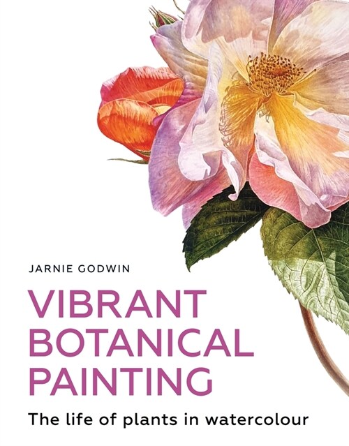Vibrant Botanical Painting : The Life of Plants in Watercolour (Paperback)