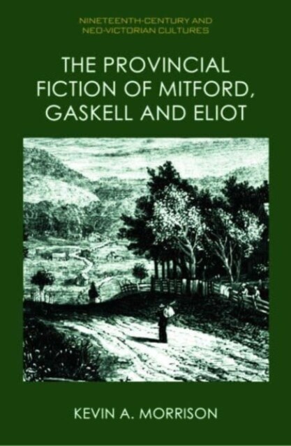 The Provincial Fiction of Mitford, Gaskell and Eliot (Hardcover)