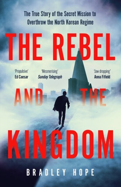 The Rebel and the Kingdom : The True Story of the Secret Mission to Overthrow the North Korean Regime (Paperback)