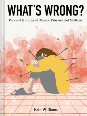 Whats Wrong?: Personal Histories of Chronic Pain and Bad Medicine (Hardcover)