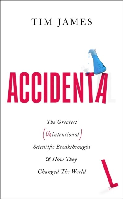 Accidental : The Greatest (Unintentional) Science Breakthroughs and How They Changed The World (Paperback)