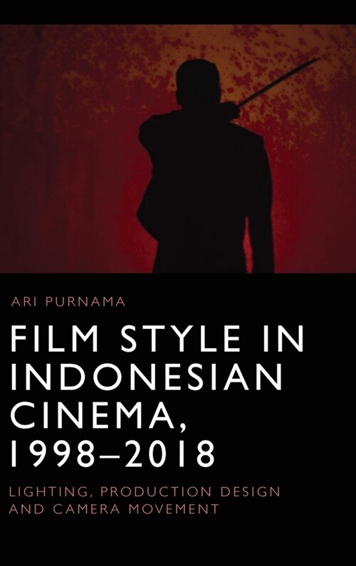 Film Style in Indonesian Cinema, 1998-2018 : Lighting, Production Design and Camera Movement (Hardcover)