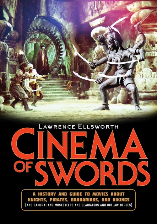 Cinema of Swords: A Popular Guide to Movies about Knights, Pirates, Barbarians, and Vikings (and Samurai and Musketeers and Gladiators a (Hardcover)