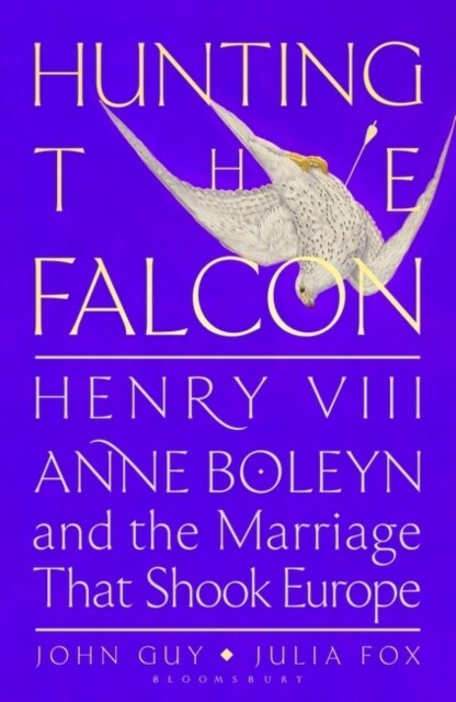 Hunting the Falcon : Henry VIII, Anne Boleyn and the Marriage That Shook Europe (Paperback)