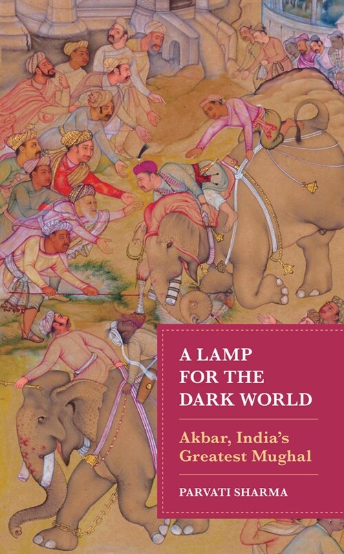 A Lamp for the Dark World: Akbar, Indias Greatest Mughal (Hardcover)