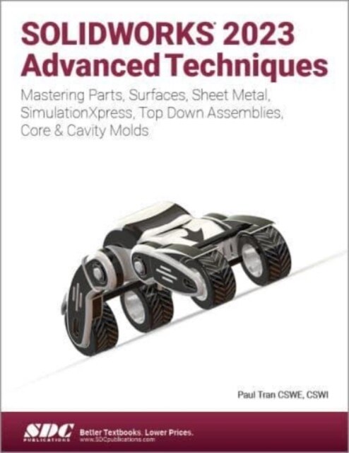 SOLIDWORKS 2023 Advanced Techniques : Mastering Parts, Surfaces, Sheet Metal, SimulationXpress, Top-Down Assemblies, Core & Cavity Molds (Paperback)