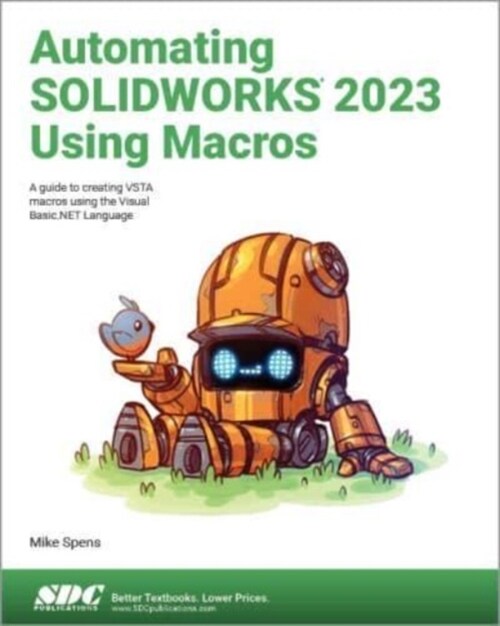 Automating SOLIDWORKS 2023 Using Macros : A guide to creating VSTA macros using the Visual Basic.NET Language (Paperback)