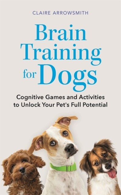 Brain Training for Dogs : Cognitive Games and Activities to Unlock Your Pet’s Full Potential (Paperback)