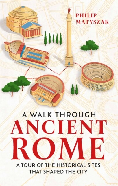 A Walk Through Ancient Rome : A Tour of the Historical Sites That Shaped the City (Hardcover)