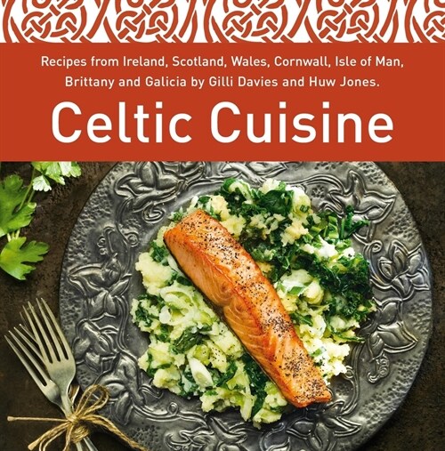 Celtic Cuisine : Recipes from Ireland, Scotland, Wales, Cornwall, Isle of Man, Brittany and Galicia by Gilli Davies and Huw Jones (Hardcover)