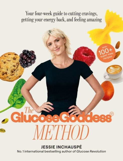 The Glucose Goddess Method : Your four-week guide to cutting cravings, getting your energy back, and feeling amazing. With 100+ super easy recipes (Paperback)