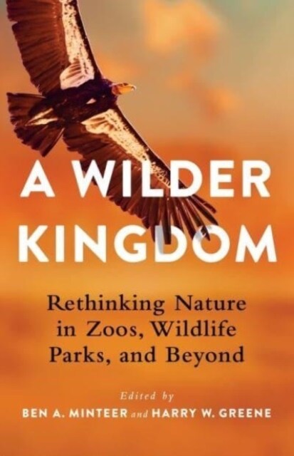 A Wilder Kingdom: Rethinking Nature in Zoos, Wildlife Parks, and Beyond (Hardcover)