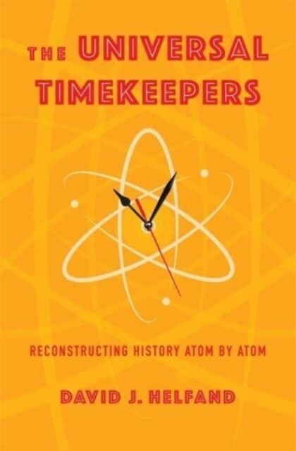 The Universal Timekeepers: Reconstructing History Atom by Atom (Hardcover)