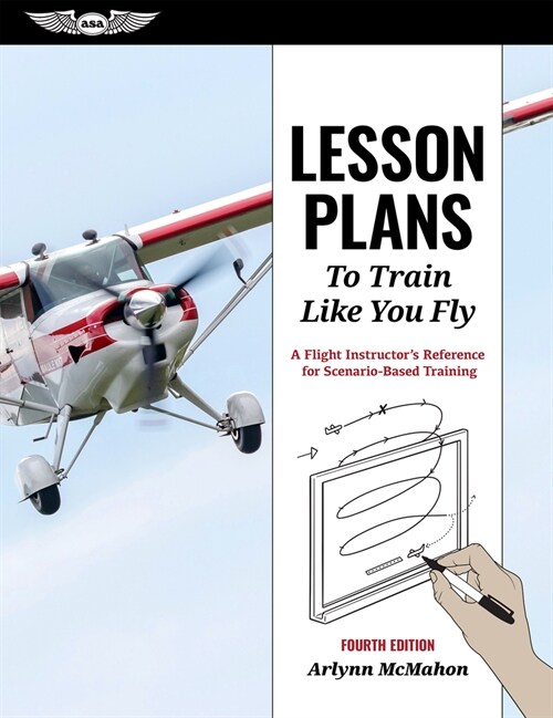 Lesson Plans to Train Like You Fly: A Flight Instructors Reference for Scenario-Based Training (Paperback, 4)