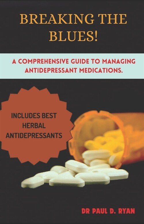 Breaking the Blues: A Comprehensive Guide to Managing Antidepressant Medications. (Paperback)