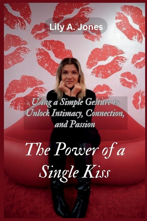 The Power of a Single Kiss: Using a Simple Gesture to Unlock Intimacy, Connection, and Passion (Paperback)