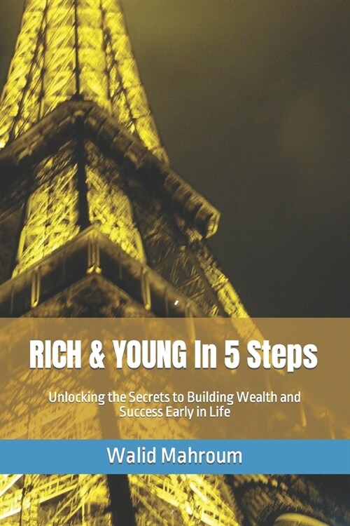 RICH & YOUNG In 5 Steps: Unlocking the Secrets to Building Wealth and Success Early in Life (Paperback)