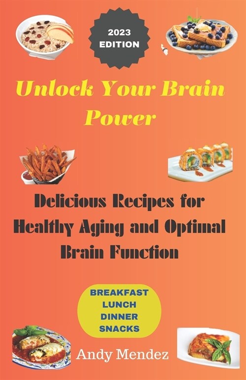 Unlock Your Brain Power: Delicious Recipes for Healthy Aging and Optimal Brain Function (Paperback)