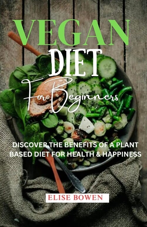 Vegan Diet For Beginners: Discover The Benefits Of A plant-Based Diet For Health & Happiness. (Paperback)