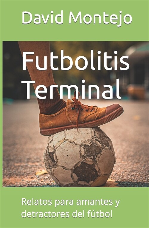 Futbolitis Terminal: Relatos para amantes y detractores del f?bol (Paperback)