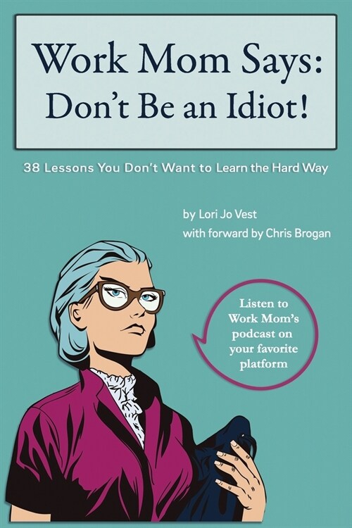 Work Mom Says: Dont Be An Idiot!: 38 Lessons You Dont Want to Learn the Hard Way (Paperback)