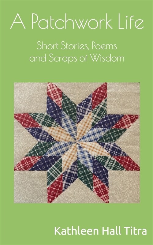 A Patchwork Life: Short Stories, Poems and Scraps of Wisdom (Paperback)