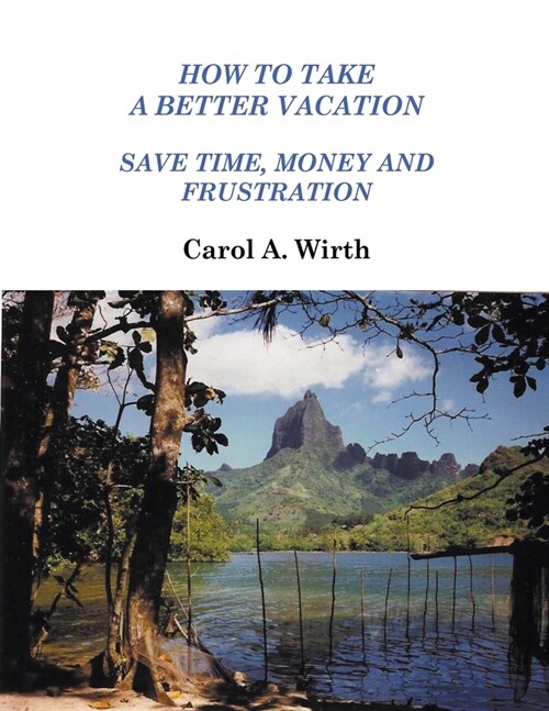 How to Take A Better Vacation - Save Time, Money and Frustration (Paperback)