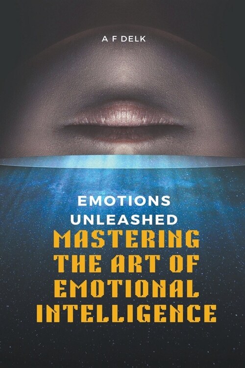 Emotions Unleashed: Mastering the Art of Emotional Intelligence (Paperback)
