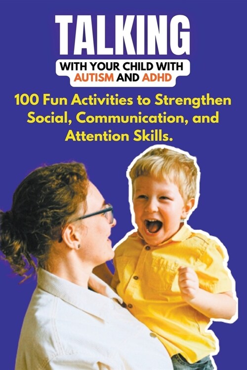 Talking with Your Child with Autism and ADHD: 100 Fun Activities to Strengthen Social, Communication, and Attention Skills. (Paperback)