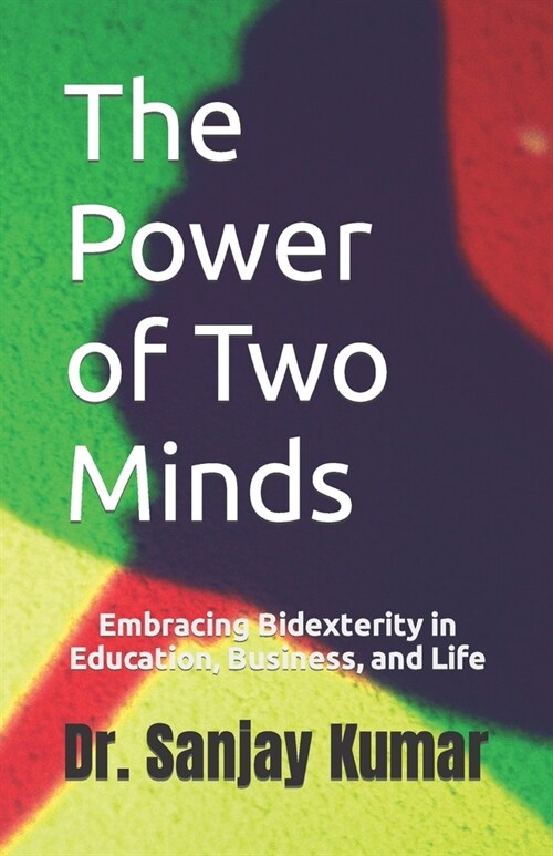 The Power of Two Minds: Embracing Bidexterity in Education, Business, and Life (Paperback)