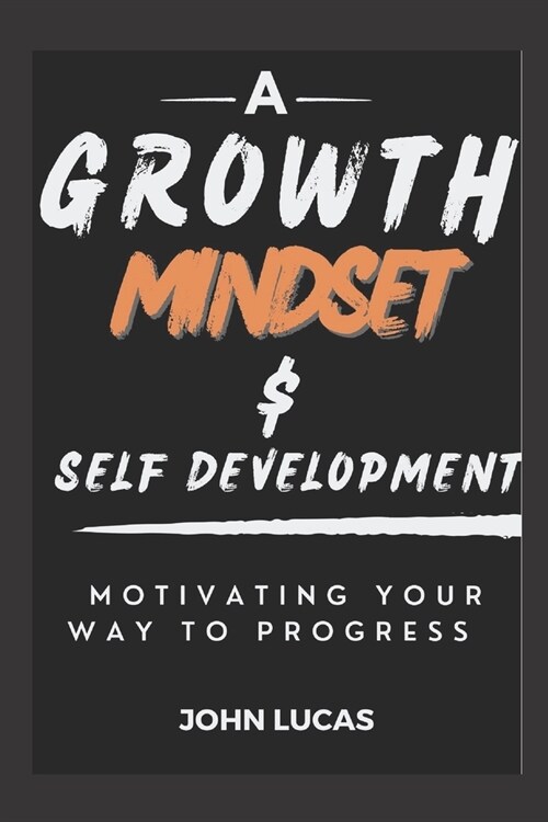 Growth Mindset and Self-Development: Motivating Your Way to Progress (Paperback)