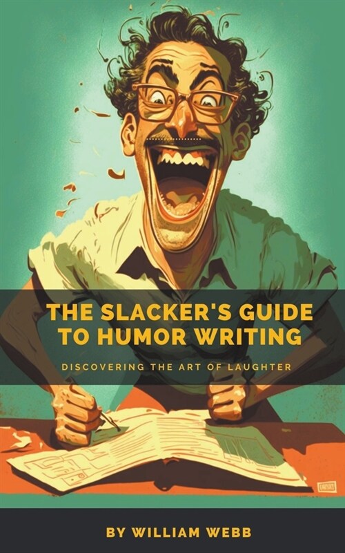 The Slackers Guide to Humor Writing: Discovering the Art of Laughter (Paperback)