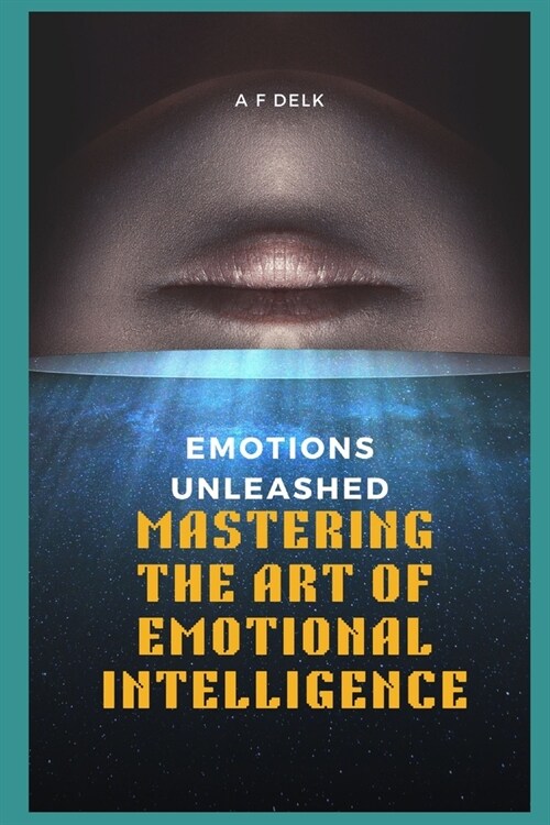 Emotions Unleashed: Mastering the Art of Emotional Intelligence (Paperback)