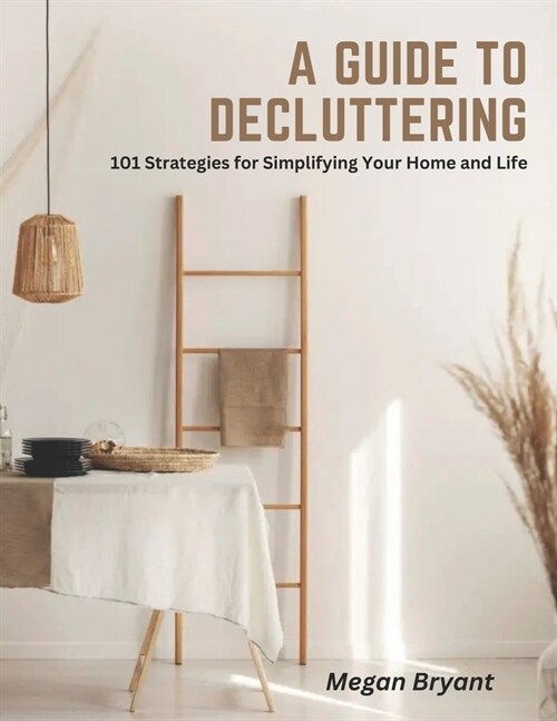 A Guide to Decluttering: 101 Strategies for Simplifying Your Home and Life (Paperback)